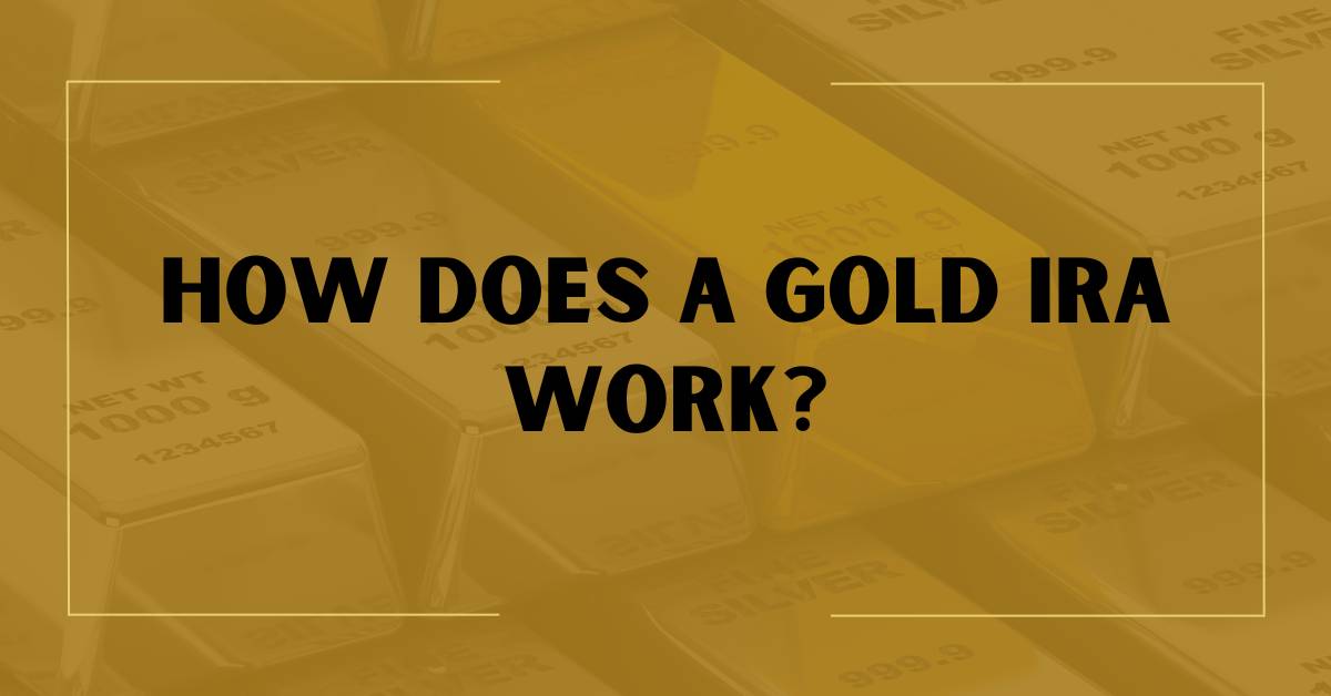 How Does A Gold IRA Work In 2023? All Your Answers