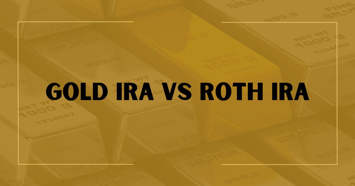 Gold IRA vs Roth IRA A Complete Comparison For 2023